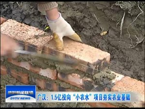 广汉：1.5亿投向“小农水”项目夯实农业基础