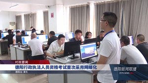 德阳行政执法人员资格考试首次采用网络化