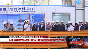 拉美媒体团莅临德阳 探访中国清洁能源装备产业发展